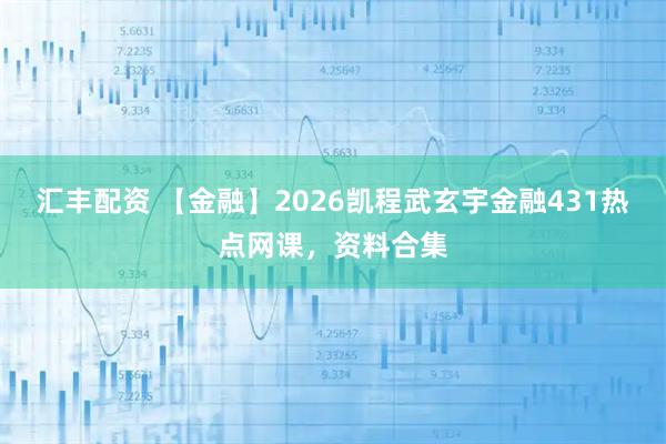 汇丰配资 【金融】2026凯程武玄宇金融431热点网课，资料合集